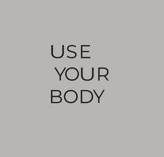 Use your body